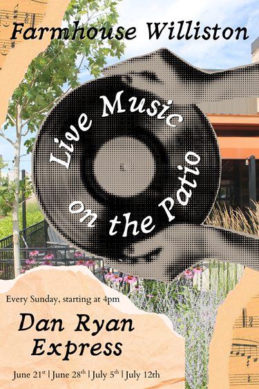Live music at the Farmhouse Williston on the patio. The Dan Ryan Express will be joining us starting June 21st.